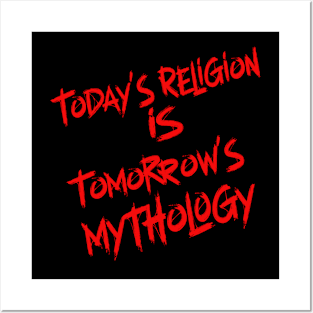 Today's Religion is Tomorrow's Mythology! Posters and Art